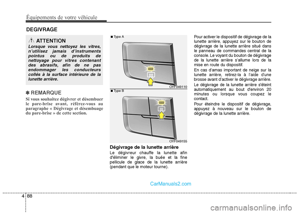Hyundai Sonata 2012  Manuel du propriétaire (in French) Équipements de votre véhicule
88
4
DEGIVRAGE
✽✽   
REMARQUE
Si vous souhaitez dégivrer et désembuer 
le pare-brise avant, référez-vous auparagraphe « Dégivrage et désembuage
du pare-brise