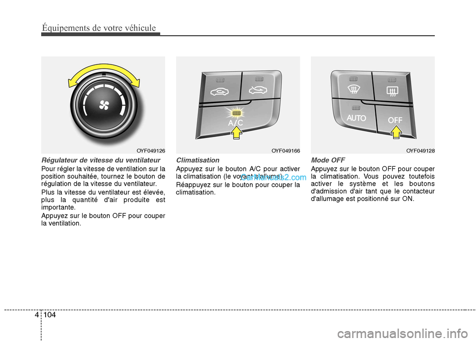 Hyundai Sonata 2012  Manuel du propriétaire (in French) Équipements de votre véhicule
104
4
Régulateur de vitesse du ventilateur
Pour régler la vitesse de ventilation sur la 
position souhaitée, tournez le bouton de
régulation de la vitesse du ventil