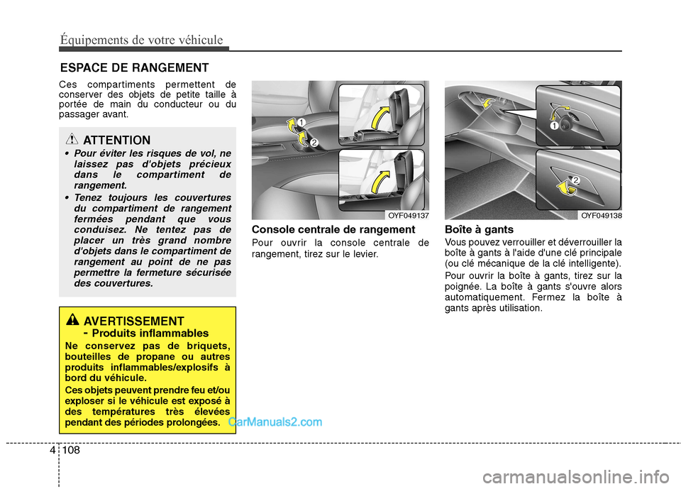 Hyundai Sonata 2012  Manuel du propriétaire (in French) Équipements de votre véhicule
108
4
Ces compartiments permettent de 
conserver des objets de petite taille à
portée de main du conducteur ou du
passager avant.
Console centrale de rangement  
Pour