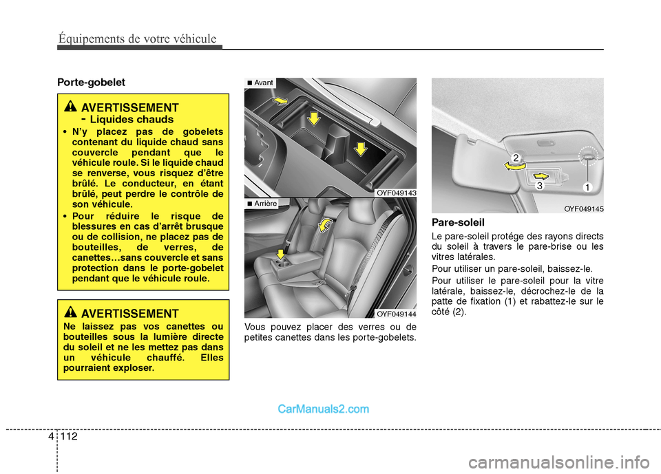 Hyundai Sonata 2012  Manuel du propriétaire (in French) Équipements de votre véhicule
112
4
Porte-gobelet
Vous pouvez placer des verres ou de 
petites canettes dans les porte-gobelets.Pare-soleil 
Le pare-soleil protége des rayons directs 
du soleil à 