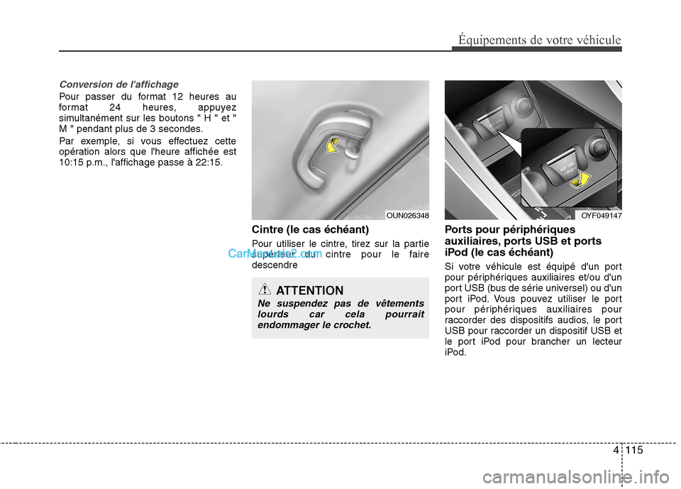 Hyundai Sonata 2012  Manuel du propriétaire (in French) 4115
Équipements de votre véhicule
Conversion de laffichage
Pour passer du format 12 heures au 
format 24 heures, appuyez
simultanément sur les boutons " H " et "
M " pendant plus de 3 secondes. 
