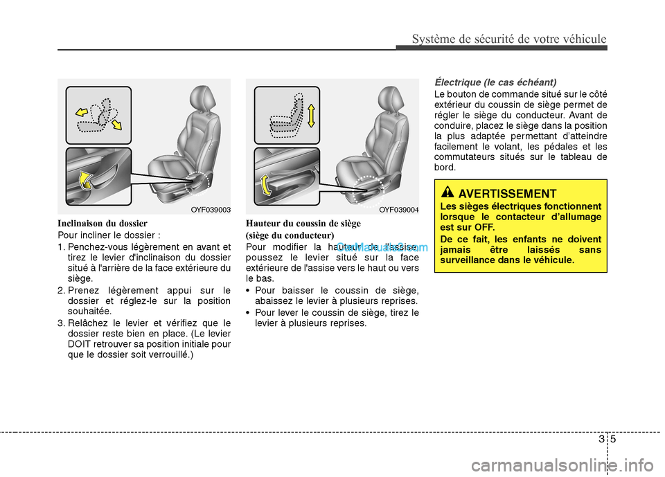 Hyundai Sonata 2012 Manuel du propriétaire (in French) 35
Système de sécurité de votre véhicule
Inclinaison du dossier
Pour incliner le dossier :
1. Penchez-vous légèrement en avant ettirez le levier dinclinaison du dossier
situé à larrière Hyundai Sonata 2012 Manuel du propriétaire (in French) 35
Système de sécurité de votre véhicule
Inclinaison du dossier
Pour incliner le dossier :
1. Penchez-vous légèrement en avant ettirez le levier dinclinaison du dossier
situé à larrière