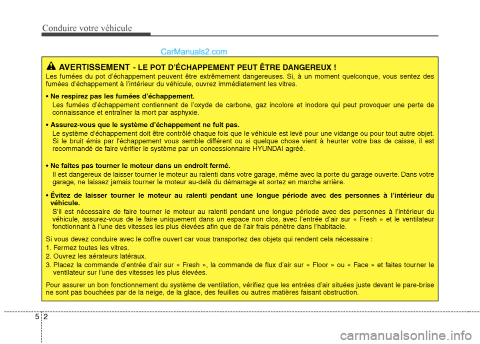 Hyundai Sonata 2012  Manuel du propriétaire (in French) Conduire votre véhicule
2
5
AVERTISSEMENT - LE POT D’ÉCHAPPEMENT PEUT ÊTRE DANGEREUX !
Les fumées du pot d’échappement peuvent être extrêmement dangereuses. Si, à un moment quelconque, vou
