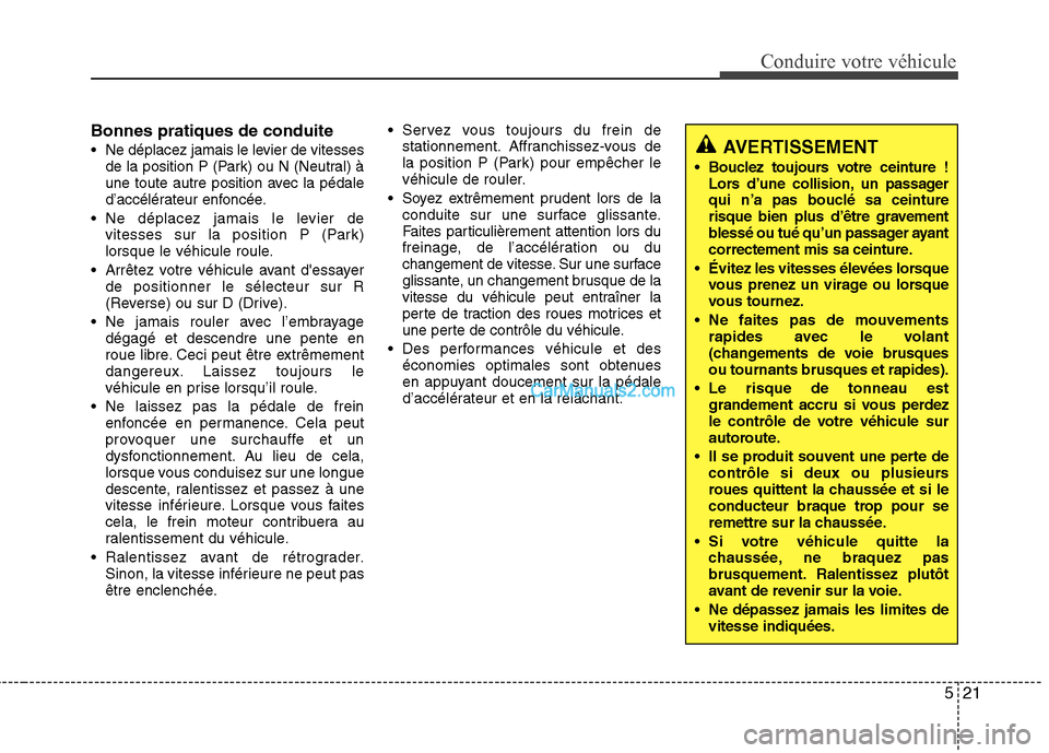 Hyundai Sonata 2012  Manuel du propriétaire (in French) 521
Conduire votre véhicule
Bonnes pratiques de conduite 
 Ne déplacez jamais le levier de vitessesde la position P (Park) ou N (Neutral) à 
une toute autre position avec la pédale
d’accélérat