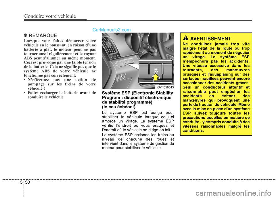 Hyundai Sonata 2012  Manuel du propriétaire (in French) Conduire votre véhicule
30
5
✽✽
REMARQUE
Lorsque vous faites démarrer votre véhicule en le poussant, en raison d’une
batterie à plat, le moteur peut ne pas
tourner aussi régulièrement et l