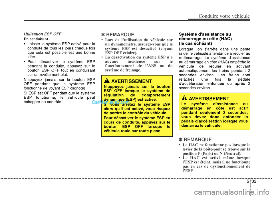Hyundai Sonata 2012  Manuel du propriétaire (in French) 533
Conduire votre véhicule
Utilisation ESP OFF
En conduisant 
 Laisser le système ESP activé pour laconduite de tous les jours chaque fois 
que cela est possible est une bonne
idée.
 Pour désact