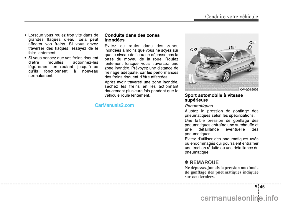 Hyundai Sonata 2012  Manuel du propriétaire (in French) 545
Conduire votre véhicule
 Lorsque vous roulez trop vite dans degrandes flaques d’eau, cela peut 
affecter vos freins. Si vous devez
traverser des flaques, essayez de le
faire lentement.
 Si vous