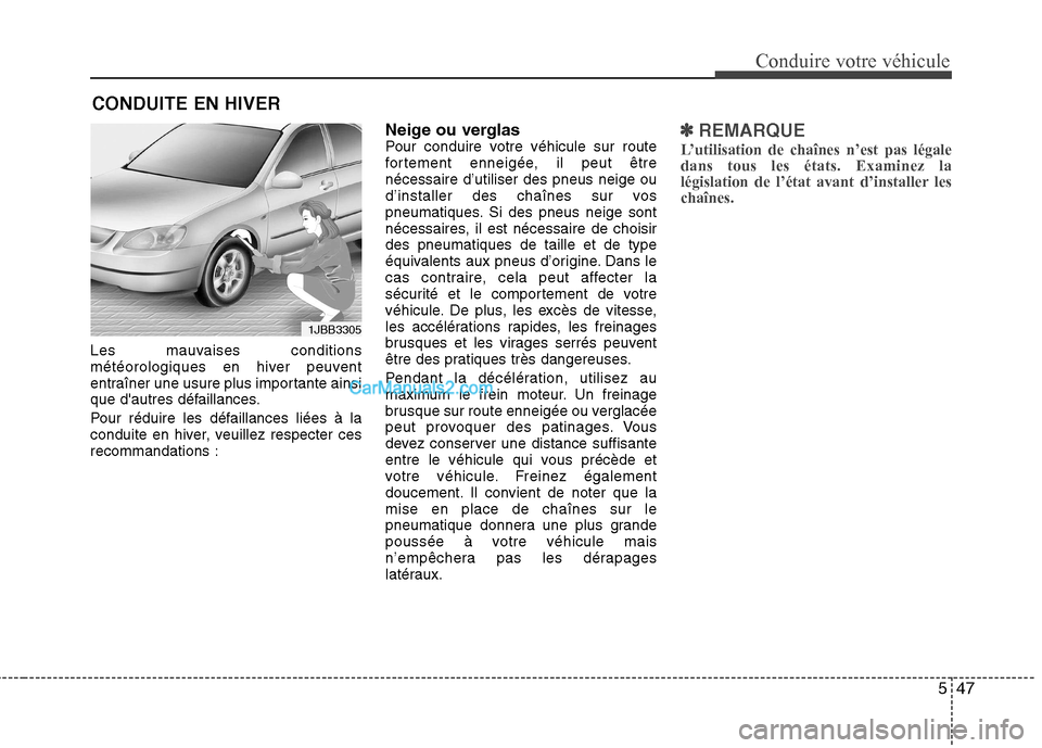 Hyundai Sonata 2012  Manuel du propriétaire (in French) 547
Conduire votre véhicule
Les mauvaises conditions 
météorologiques en hiver peuvent
entraîner une usure plus importante ainsi
que dautres défaillances. 
Pour réduire les défaillances liées
