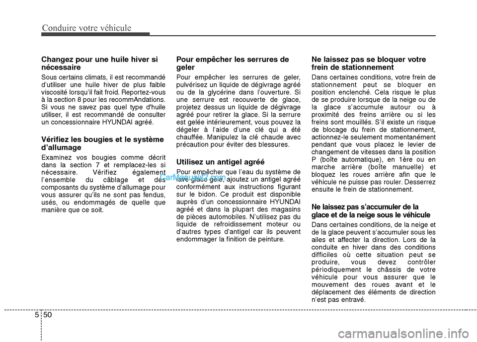 Hyundai Sonata 2012  Manuel du propriétaire (in French) Conduire votre véhicule
50
5
Changez pour une huile hiver si nécessaire 
Sous certains climats, il est recommandé 
d’utiliser une huile hiver de plus faible
viscosité lorsqu’il fait froid. Rep