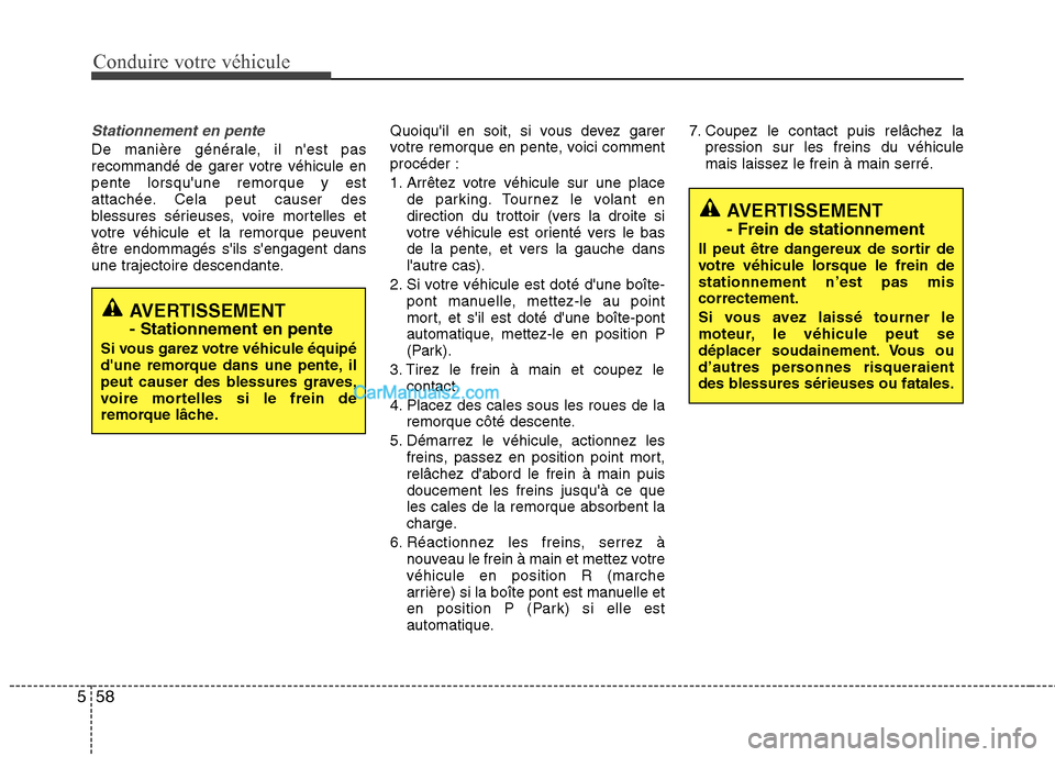 Hyundai Sonata 2012  Manuel du propriétaire (in French) Conduire votre véhicule
58
5
Stationnement en pente
De manière générale, il nest pas 
recommandé de garer votre véhicule enpente lorsquune remorque y est
attachée. Cela peut causer des
blessu