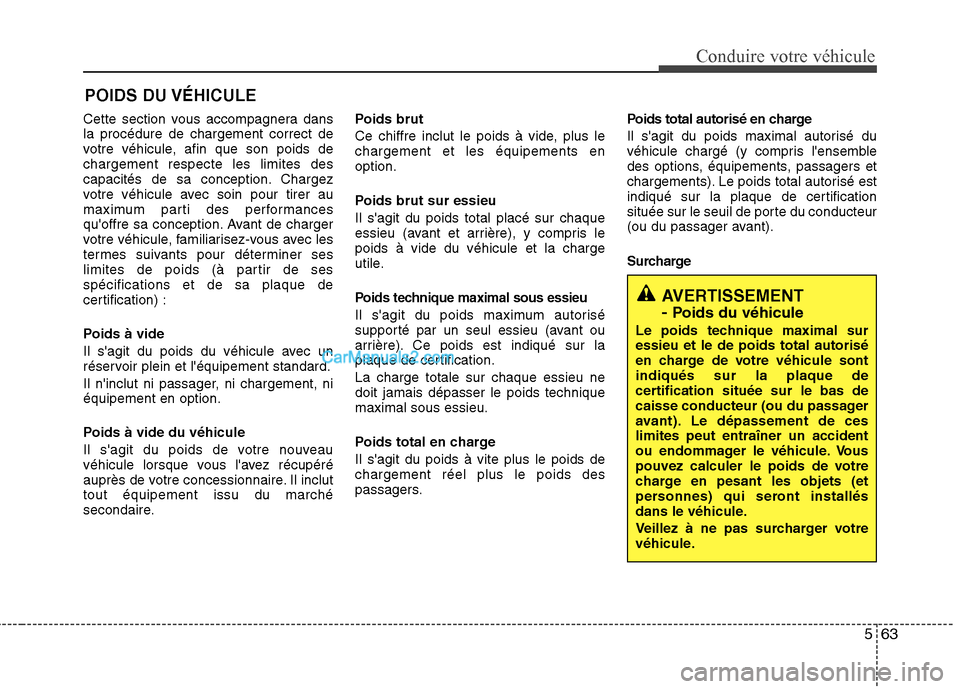 Hyundai Sonata 2012  Manuel du propriétaire (in French) 563
Conduire votre véhicule
Cette section vous accompagnera dans la procédure de chargement correct de
votre véhicule, afin que son poids dechargement respecte les limites des
capacités de sa conc