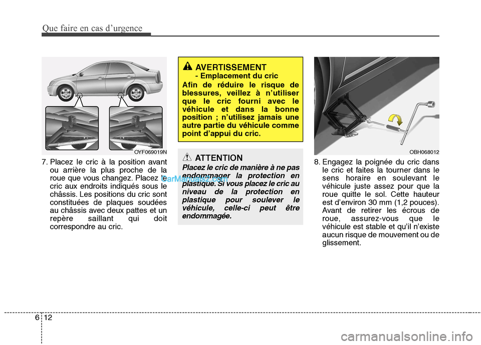Hyundai Sonata 2012 Manuel du propriétaire (in French) Que faire en cas d’urgence
12
6
7. Placez le cric à la position avant
ou arrière la plus proche de la
roue que vous changez. Placez le
cric aux endroits indiqués sous le
châssis. Les positions Hyundai Sonata 2012 Manuel du propriétaire (in French) Que faire en cas d’urgence
12
6
7. Placez le cric à la position avant
ou arrière la plus proche de la
roue que vous changez. Placez le
cric aux endroits indiqués sous le
châssis. Les positions