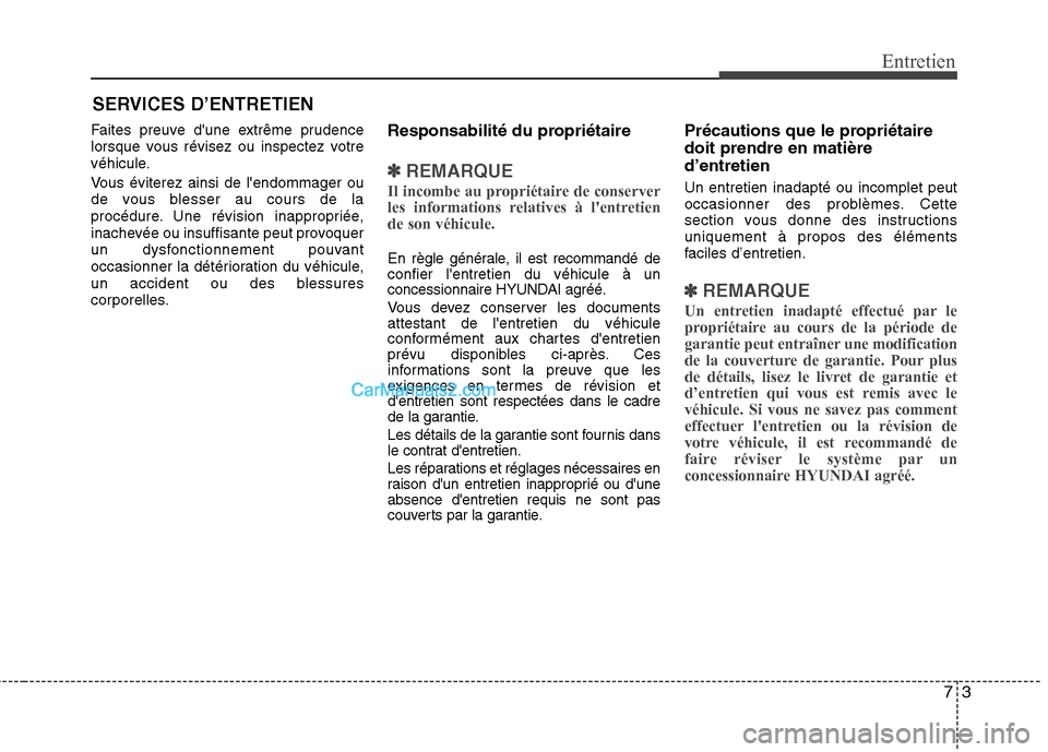 Hyundai Sonata 2012  Manuel du propriétaire (in French) 73
Entretien
SERVICES D’ENTRETIEN
Faites preuve dune extrême prudence 
lorsque vous révisez ou inspectez votre
véhicule. 
Vous éviterez ainsi de lendommager ou 
de vous blesser au cours de la
