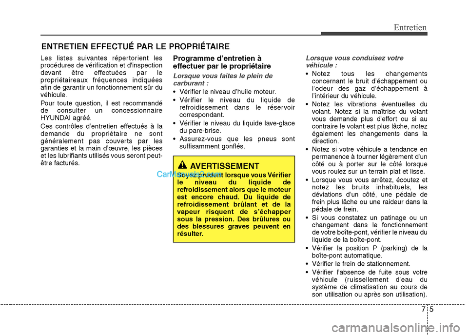 Hyundai Sonata 2012  Manuel du propriétaire (in French) 75
Entretien
ENTRETIEN EFFECTUÉ PAR LE PROPRIÉTAIRE
Les listes suivantes répertorient les 
procédures de vérification et dinspection
devant être effectuées par le
propriétaireaux fréquences 
