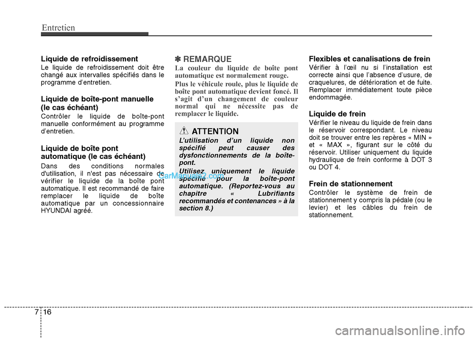 Hyundai Sonata 2012  Manuel du propriétaire (in French) Entretien
16
7
Liquide de refroidissement Le liquide de refroidissement doit être 
changé aux intervalles spécifiés dans le
programme d’entretien. 
Liquide de boîte-pont manuelle 
(le cas éch