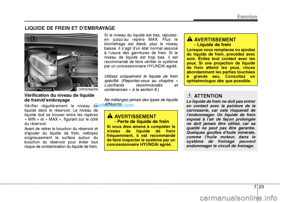 Hyundai Sonata 2012  Manuel du propriétaire (in French) 723
Entretien
LIQUIDE DE FREIN ET D’EMBRAYAGE
Vérification du niveau de liquide 
de frein/d’embrayage 
Vérifier régulièrement le niveau de 
liquide dans le réservoir. Le niveau de
liquide doi