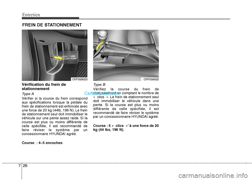 Hyundai Sonata 2012  Manuel du propriétaire (in French) Entretien
26
7
Vérification du frein de stationnement
Type A
Vérifier si la course du frein correspond aux spécifications lorsque la pédale du
frein de stationnement est enfoncée avec
une force d