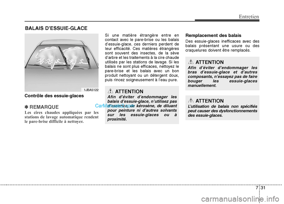 Hyundai Sonata 2012  Manuel du propriétaire (in French) 731
Entretien
BALAIS D’ESSUIE-GLACE
Contrôle des essuie-glaces
✽✽ REMARQUE
Les cires chaudes appliquées par les 
stations de lavage automatique rendent
le pare-brise difficile à nettoyer.    