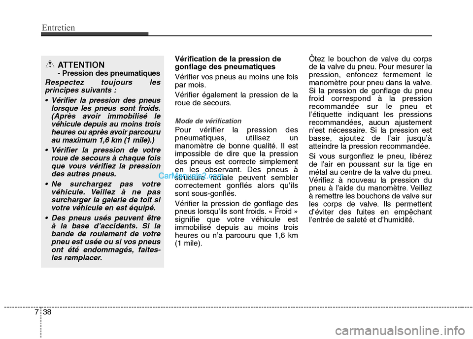 Hyundai Sonata 2012  Manuel du propriétaire (in French) Entretien
38
7
Vérification de la pression de 
gonflage des pneumatiques 
Vérifier vos pneus au moins une fois 
par mois. 
Vérifier également la pression de la 
roue de secours.
Mode de vérificat
