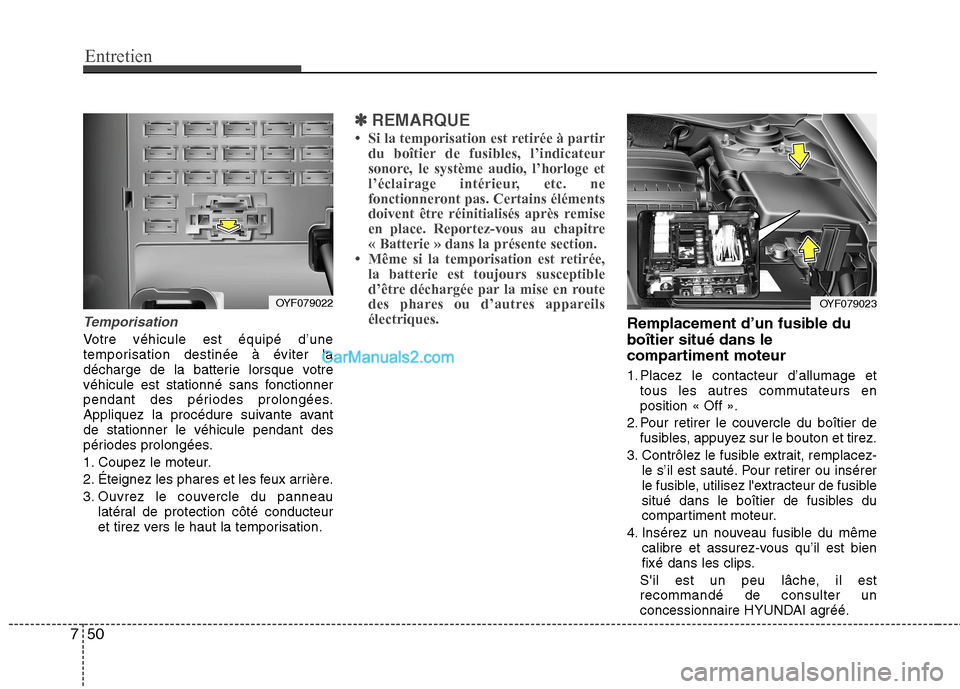 Hyundai Sonata 2012  Manuel du propriétaire (in French) Entretien
50
7
Temporisation
Votre véhicule est équipé d’une 
temporisation destinée à éviter la
décharge de la batterie lorsque votre
véhicule est stationné sans fonctionner
pendant des p
