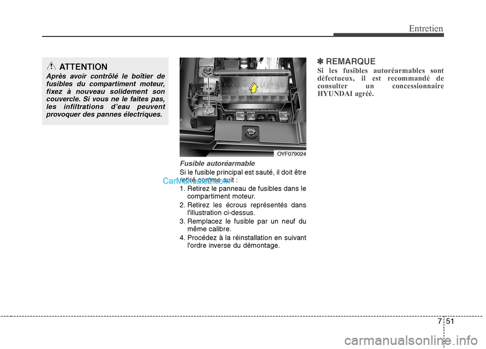 Hyundai Sonata 2012  Manuel du propriétaire (in French) 751
Entretien
Fusible autoréarmable
Si le fusible principal est sauté, il doit être retiré comme suit : 
1. Retirez le panneau de fusibles dans lecompartiment moteur.
2. Retirez les écrous repré