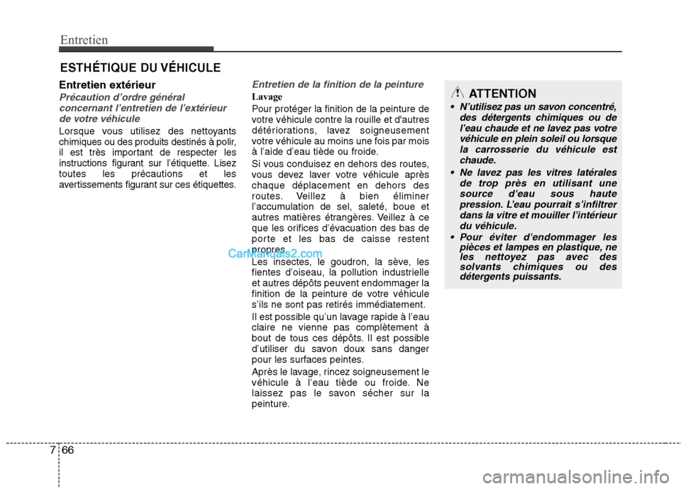 Hyundai Sonata 2012  Manuel du propriétaire (in French) Entretien
66
7
ESTHÉTIQUE DU VÉHICULE
Entretien extérieur
Précaution d’ordre général concernant l’entretien de l’extérieurde votre véhicule
Lorsque vous utilisez des nettoyants 
chimique