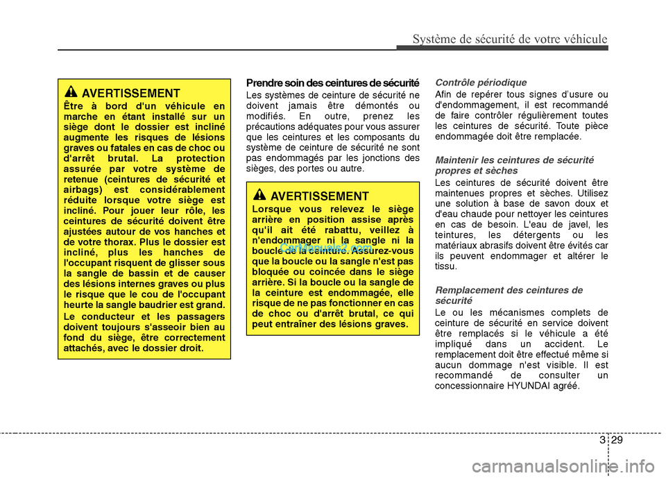 Hyundai Sonata 2012 Manuel du propriétaire (in French) 329
Système de sécurité de votre véhicule
Prendre soin des ceintures de sécurité
Les systèmes de ceinture de sécurité ne
doivent jamais être démontés ou
modifiés. En outre, prenez les
Hyundai Sonata 2012 Manuel du propriétaire (in French) 329
Système de sécurité de votre véhicule
Prendre soin des ceintures de sécurité
Les systèmes de ceinture de sécurité ne
doivent jamais être démontés ou
modifiés. En outre, prenez les