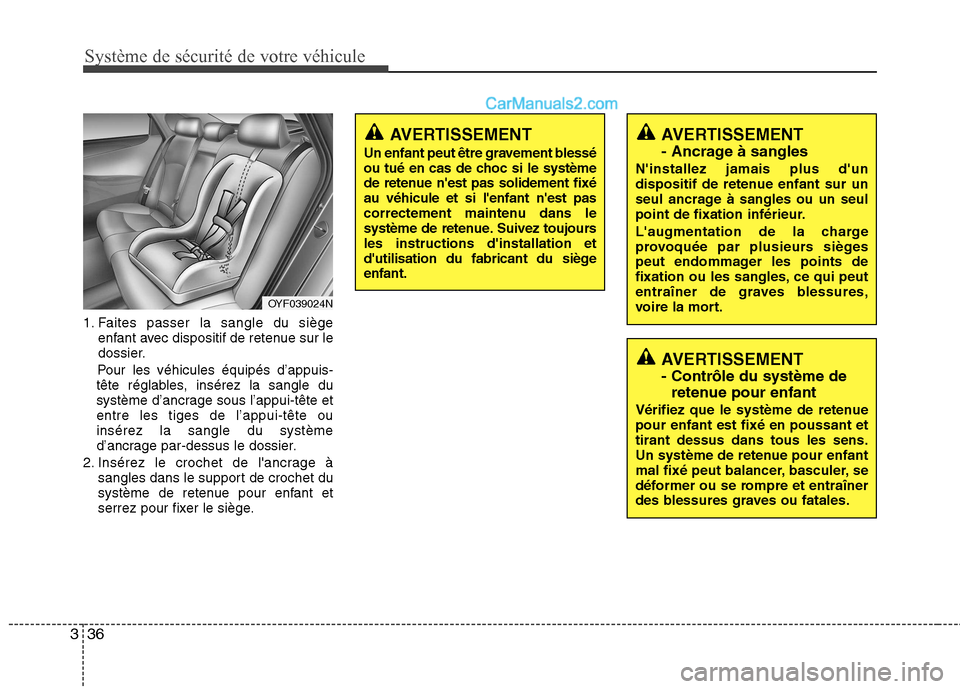 Hyundai Sonata 2012 Manuel du propriétaire (in French) Système de sécurité de votre véhicule
36
3
1. Faites passer la sangle du siège
enfant avec dispositif de retenue sur le
dossier.
Pour les véhicules équipés d’appuis-
tête réglables, ins Hyundai Sonata 2012 Manuel du propriétaire (in French) Système de sécurité de votre véhicule
36
3
1. Faites passer la sangle du siège
enfant avec dispositif de retenue sur le
dossier.
Pour les véhicules équipés d’appuis-
tête réglables, ins