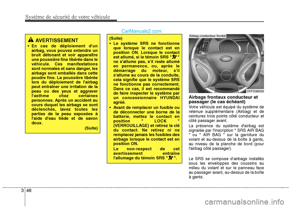 Hyundai Sonata 2012 Manuel du propriétaire (in French) Système de sécurité de votre véhicule
48
3
Airbags frontaux conducteur et
passager (le cas échéant)
Votre véhicule est équipé du système de
retenue supplémentaire (Airbag) et deceinture Hyundai Sonata 2012 Manuel du propriétaire (in French) Système de sécurité de votre véhicule
48
3
Airbags frontaux conducteur et
passager (le cas échéant)
Votre véhicule est équipé du système de
retenue supplémentaire (Airbag) et deceinture