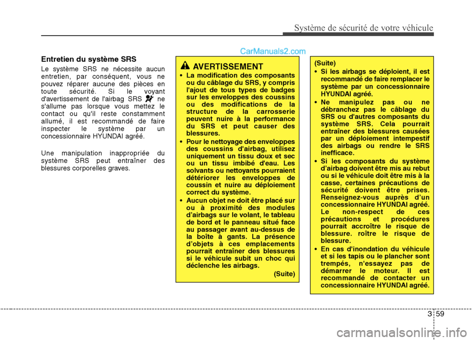 Hyundai Sonata 2012 Manuel du propriétaire (in French) 359
Système de sécurité de votre véhicule
Entretien du système SRS Le système SRS ne nécessite aucun
entretien, par conséquent, vous ne
pouvez réparer aucune des pièces en
toute sécurité Hyundai Sonata 2012 Manuel du propriétaire (in French) 359
Système de sécurité de votre véhicule
Entretien du système SRS Le système SRS ne nécessite aucun
entretien, par conséquent, vous ne
pouvez réparer aucune des pièces en
toute sécurité