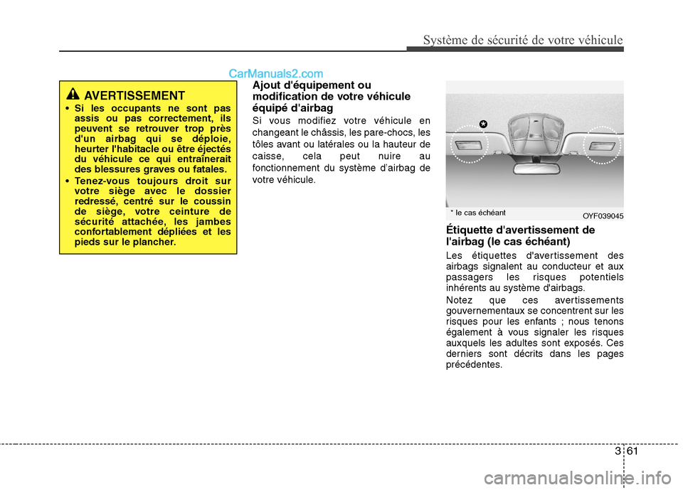 Hyundai Sonata 2012 Manuel du propriétaire (in French) 361
Système de sécurité de votre véhicule
Ajout déquipement ou
modification de votre véhicule
équipé dairbag
Si vous modifiez votre véhicule en
changeant le châssis, les pare-chocs, le Hyundai Sonata 2012 Manuel du propriétaire (in French) 361
Système de sécurité de votre véhicule
Ajout déquipement ou
modification de votre véhicule
équipé dairbag
Si vous modifiez votre véhicule en
changeant le châssis, les pare-chocs, le