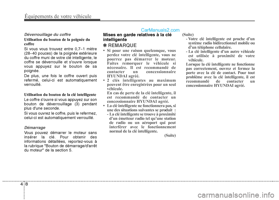 Hyundai Sonata 2012  Manuel du propriétaire (in French) Équipements de votre véhicule
8
4
Déverrouillage du coffre
Utilisation du bouton de la poignée du 
coffre 
Si vous vous trouvez entre 0,7~1 mètre 
(28~40 pouces) de la poignée extérieure
du cof