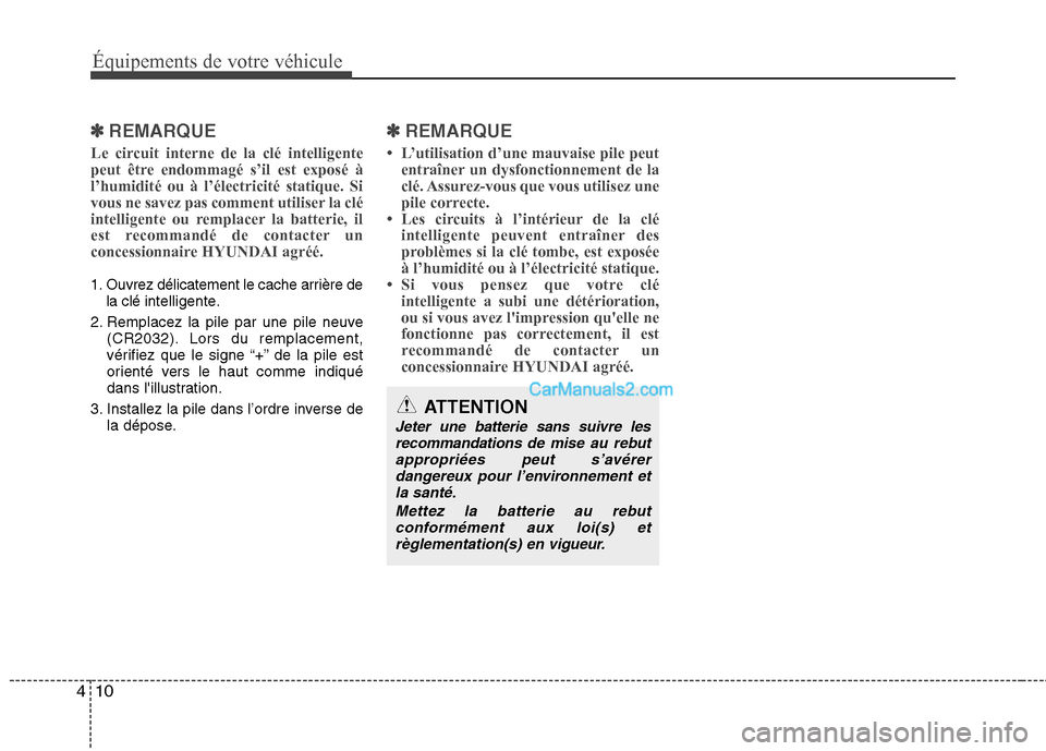 Hyundai Sonata 2012  Manuel du propriétaire (in French) Équipements de votre véhicule
10
4
✽✽
REMARQUE
Le circuit interne de la clé intelligente 
peut être endommagé s’il est exposé àl’humidité ou à l’électricité statique. Si
vous ne s