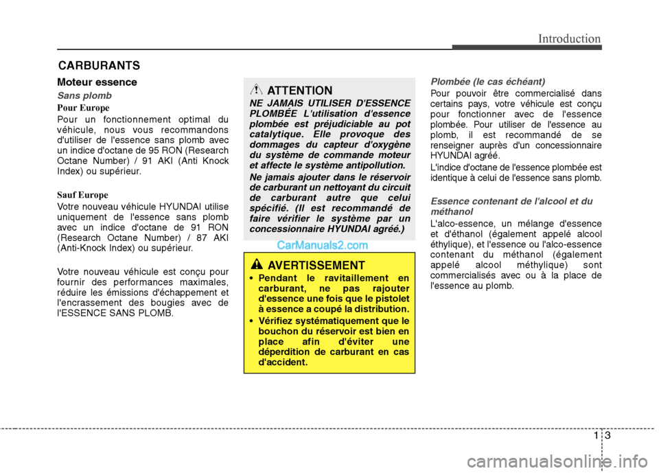 Hyundai Sonata 2012 Manuel du propriétaire (in French) 13
Introduction
Moteur essence
Sans plomb
Pour Europe
Pour un fonctionnement optimal du
véhicule, nous vous recommandons
dutiliser de lessence sans plomb avec
un indice doctane de 95 RON (Resear Hyundai Sonata 2012 Manuel du propriétaire (in French) 13
Introduction
Moteur essence
Sans plomb
Pour Europe
Pour un fonctionnement optimal du
véhicule, nous vous recommandons
dutiliser de lessence sans plomb avec
un indice doctane de 95 RON (Resear