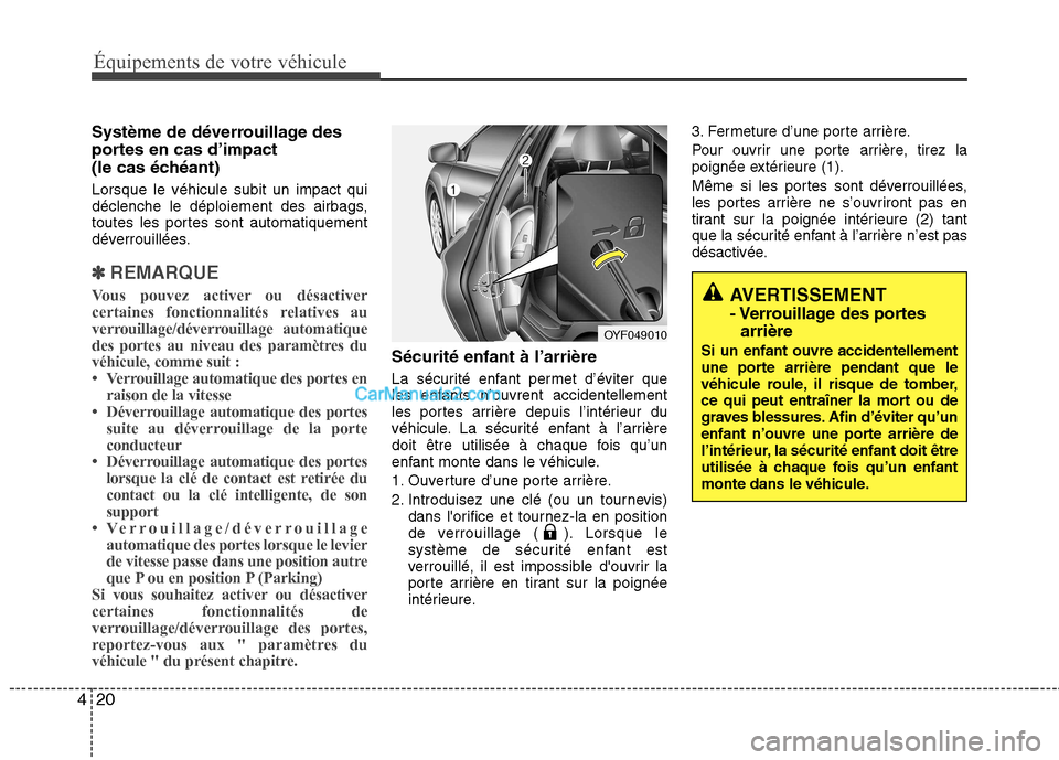 Hyundai Sonata 2012  Manuel du propriétaire (in French) Équipements de votre véhicule
20
4
AVERTISSEMENT 
- Verrouillage des portes
arrière
Si un enfant ouvre accidentellement 
une porte arrière pendant que le
véhicule roule, il risque de tomber,
ce q