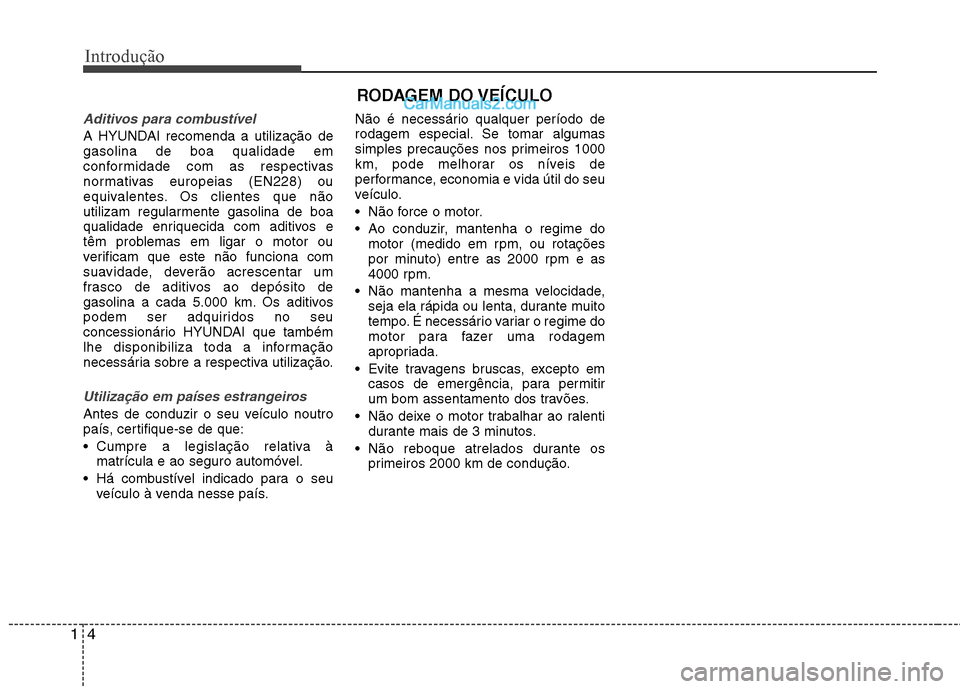 Hyundai Sonata 2012 Manual do proprietário (in Portuguese) Introdução
4
1
Aditivos para combustível
A HYUNDAI recomenda a utilização de gasolina de boa qualidade em
conformidade com as respectivas
normativas europeias (EN228) ou
equivalentes. Os clientes Hyundai Sonata 2012 Manual do proprietário (in Portuguese) Introdução
4
1
Aditivos para combustível
A HYUNDAI recomenda a utilização de gasolina de boa qualidade em
conformidade com as respectivas
normativas europeias (EN228) ou
equivalentes. Os clientes