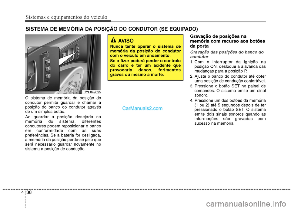 Hyundai Sonata 2012  Manual do proprietário (in Portuguese) Sistemas e equipamentos do veículo
38
4
O sistema de memória da posição do 
condutor permite guardar e chamar a
posição do banco do condutor através
de um simples botão. Ao guardar a posição