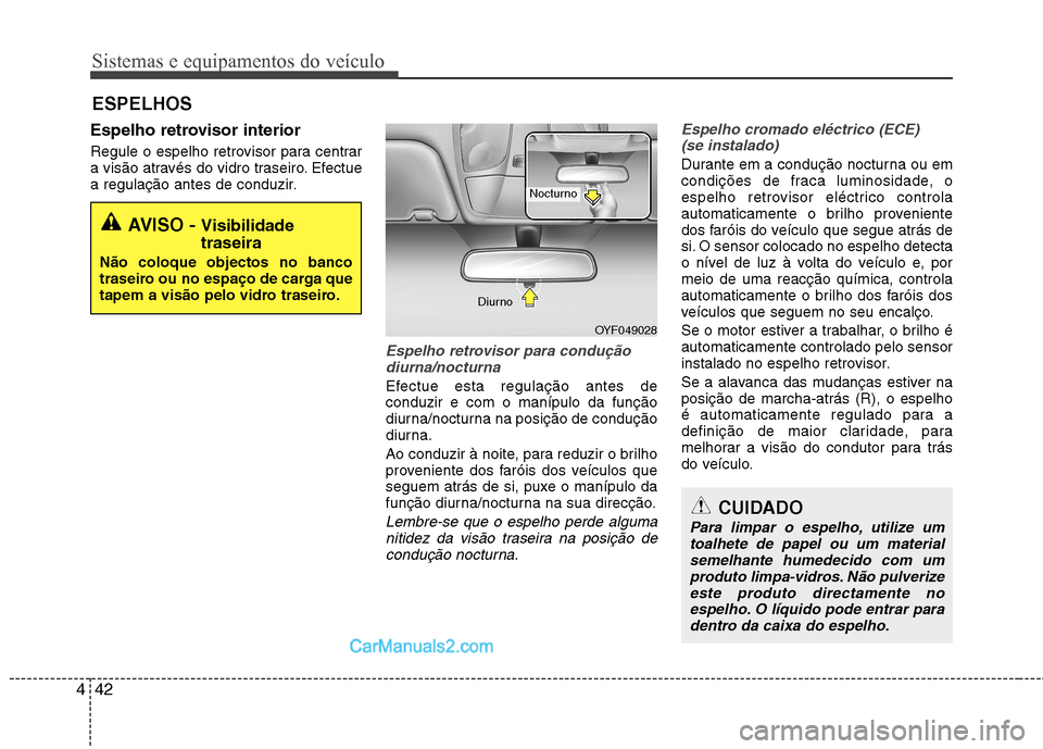 Hyundai Sonata 2012 Manual do proprietário (in Portuguese) Sistemas e equipamentos do veículo
42
4
Espelho retrovisor interior
Regule o espelho retrovisor para centrar
a visão através do vidro traseiro. Efectue
a regulação antes de conduzir.
Espelho re Hyundai Sonata 2012 Manual do proprietário (in Portuguese) Sistemas e equipamentos do veículo
42
4
Espelho retrovisor interior
Regule o espelho retrovisor para centrar
a visão através do vidro traseiro. Efectue
a regulação antes de conduzir.
Espelho re