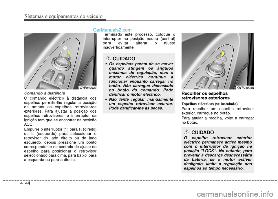 Hyundai Sonata 2012 Manual do proprietário (in Portuguese) Sistemas e equipamentos do veículo
44
4
Comando à distância
O comando eléctrico à distância dos
espelhos permite-lhe regular a posição
de ambos os espelhos retrovisores
exteriores. Para ajust Hyundai Sonata 2012 Manual do proprietário (in Portuguese) Sistemas e equipamentos do veículo
44
4
Comando à distância
O comando eléctrico à distância dos
espelhos permite-lhe regular a posição
de ambos os espelhos retrovisores
exteriores. Para ajust