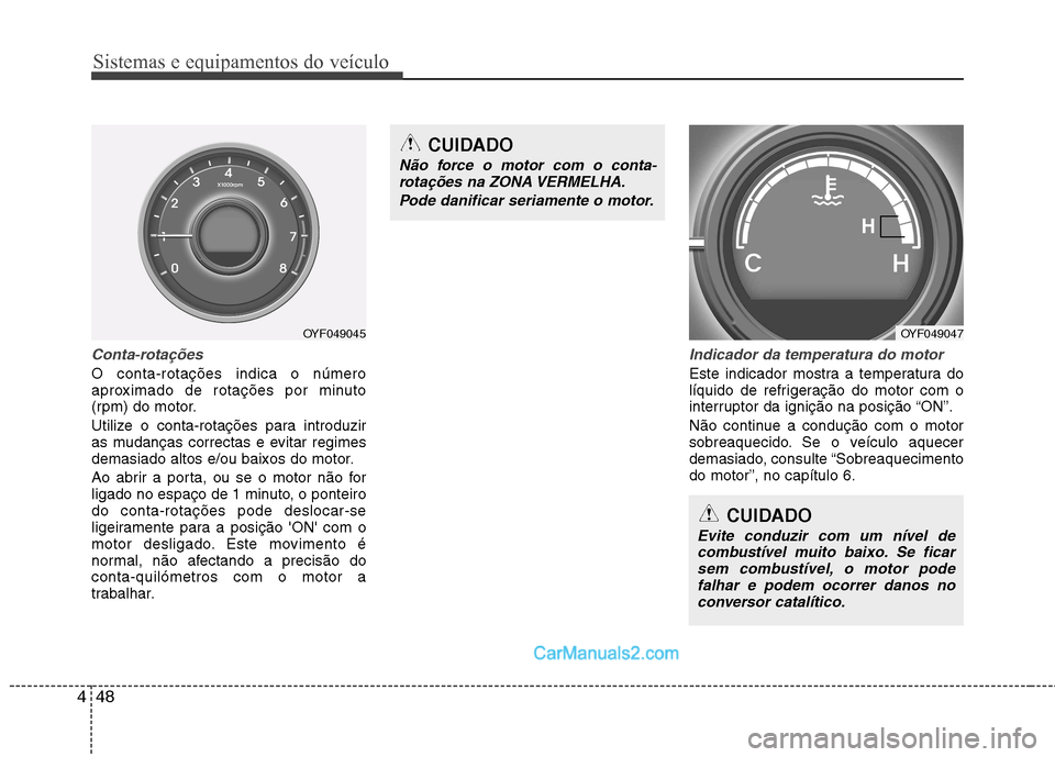 Hyundai Sonata 2012 Manual do proprietário (in Portuguese) Sistemas e equipamentos do veículo
48
4
CUIDADO
Evite conduzir com um nível de
combustível muito baixo. Se ficarsem combustível, o motor pode falhar e podem ocorrer danos no
conversor catalítico. Hyundai Sonata 2012 Manual do proprietário (in Portuguese) Sistemas e equipamentos do veículo
48
4
CUIDADO
Evite conduzir com um nível de
combustível muito baixo. Se ficarsem combustível, o motor pode falhar e podem ocorrer danos no
conversor catalítico.