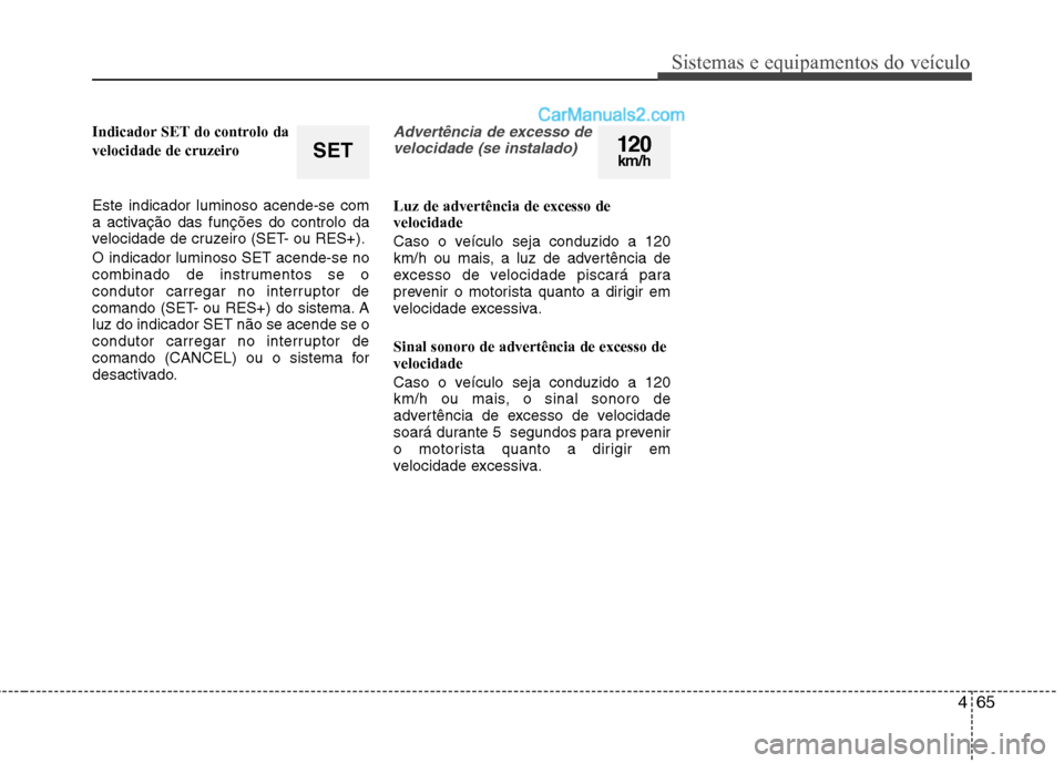 Hyundai Sonata 2012  Manual do proprietário (in Portuguese) 465
Sistemas e equipamentos do veículo
Indicador SET do controlo da  
velocidade de cruzeiro Este indicador luminoso acende-se com 
a activação das funções do controlo da
velocidade de cruzeiro (