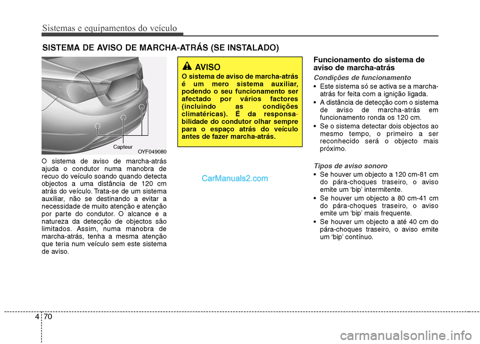 Hyundai Sonata 2012  Manual do proprietário (in Portuguese) Sistemas e equipamentos do veículo
70
4
O sistema de aviso de marcha-atrás 
ajuda o condutor numa manobra de
recuo do veículo soando quando detectaobjectos a uma distância de 120 cm
atrás do veí