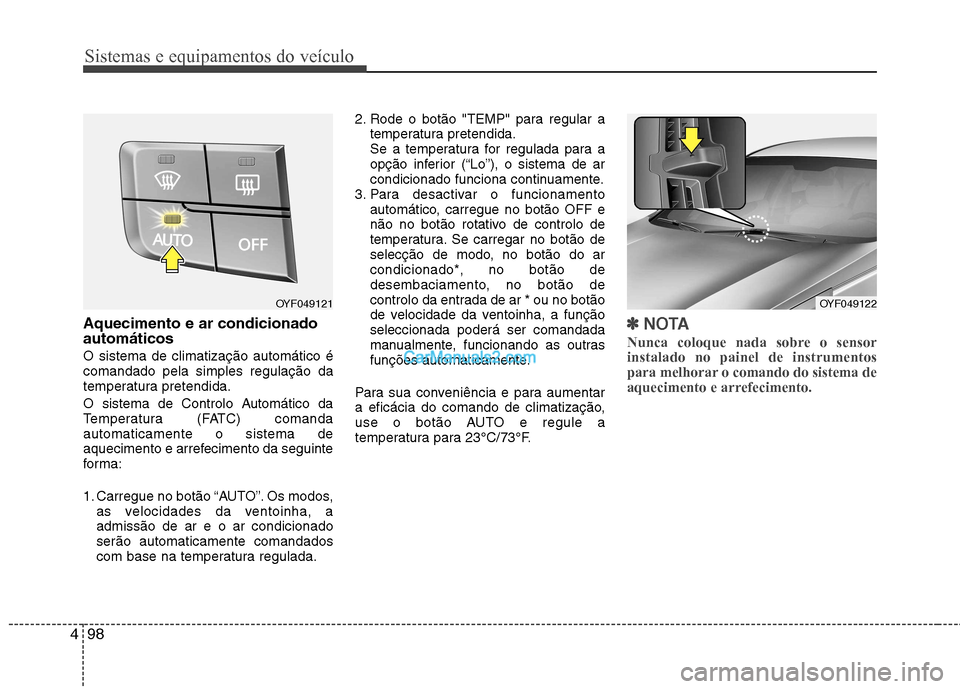 Hyundai Sonata 2012 Manual do proprietário (in Portuguese) Sistemas e equipamentos do veículo
98
4
Aquecimento e ar condicionado automáticos O sistema de climatização automático é comandado pela simples regulação da
temperatura pretendida.
O sistema Hyundai Sonata 2012 Manual do proprietário (in Portuguese) Sistemas e equipamentos do veículo
98
4
Aquecimento e ar condicionado automáticos O sistema de climatização automático é comandado pela simples regulação da
temperatura pretendida.
O sistema