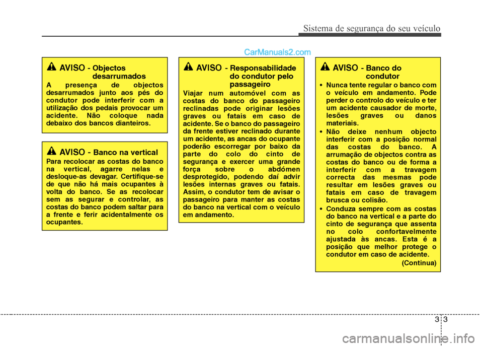 Hyundai Sonata 2012 Manual do proprietário (in Portuguese) 33
Sistema de segurança do seu veículo
AVISO - Banco na vertical
Para recolocar as costas do banco
na vertical, agarre nelas e
desloque-as devagar. Certifique-sede que não há mais ocupantes à
vo Hyundai Sonata 2012 Manual do proprietário (in Portuguese) 33
Sistema de segurança do seu veículo
AVISO - Banco na vertical
Para recolocar as costas do banco
na vertical, agarre nelas e
desloque-as devagar. Certifique-sede que não há mais ocupantes à
vo