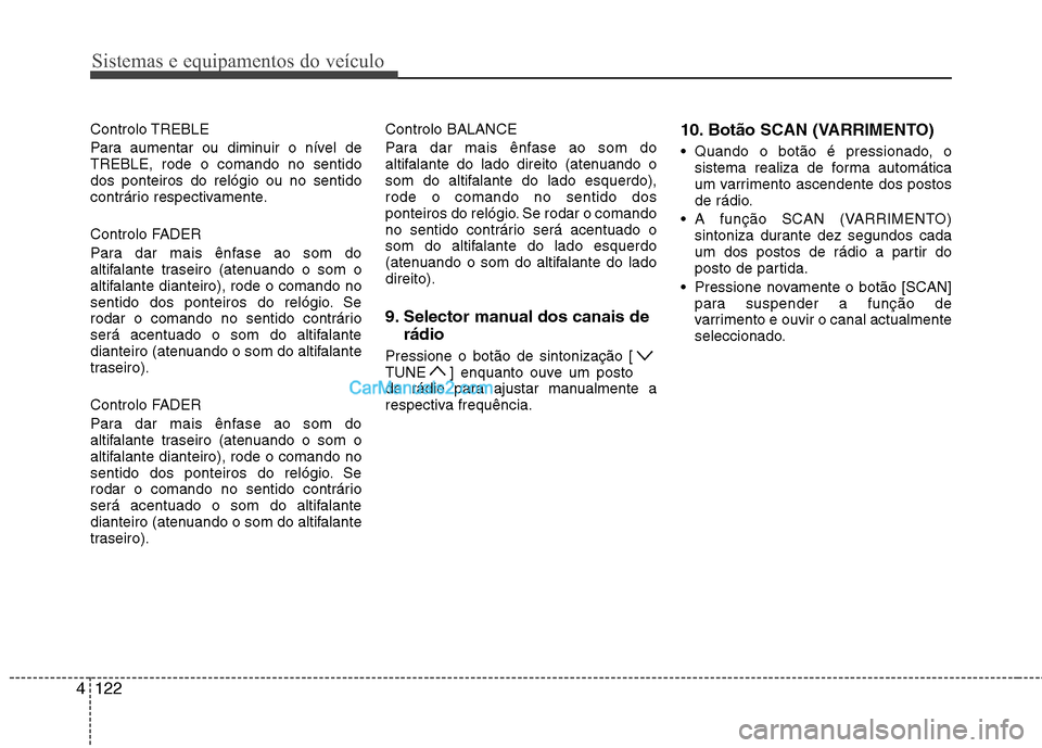 Hyundai Sonata 2012 Manual do proprietário (in Portuguese) Sistemas e equipamentos do veículo
122
4
Controlo TREBLE
Para aumentar ou diminuir o nível de TREBLE, rode o comando no sentidodos ponteiros do relógio ou no sentido
contrário respectivamente.
C Hyundai Sonata 2012 Manual do proprietário (in Portuguese) Sistemas e equipamentos do veículo
122
4
Controlo TREBLE
Para aumentar ou diminuir o nível de TREBLE, rode o comando no sentidodos ponteiros do relógio ou no sentido
contrário respectivamente.
C