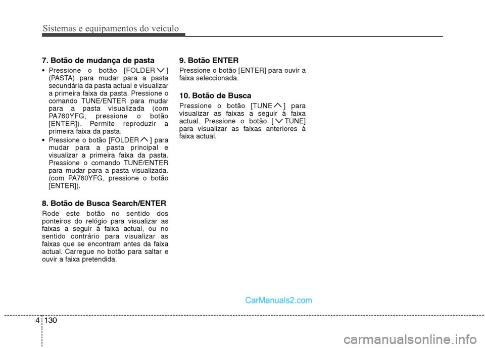Hyundai Sonata 2012  Manual do proprietário (in Portuguese) Sistemas e equipamentos do veículo
130
4
7. Botão de mudança de pasta 
 Pressione o botão [FOLDER ]
(PASTA) para mudar para a pasta 
secundária da pasta actual e visualizar
a primeira faixa da pa