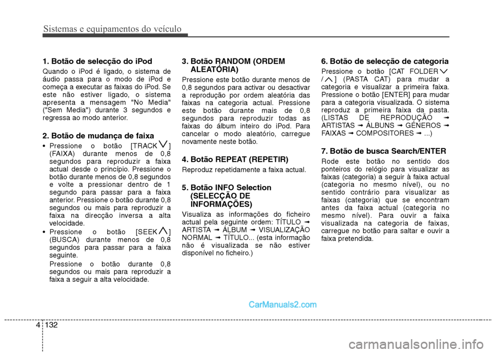 Hyundai Sonata 2012 Manual do proprietário (in Portuguese) Sistemas e equipamentos do veículo
132
4
1. Botão de selecção do iPod
Quando o iPod é ligado, o sistema de
áudio passa para o modo de iPod e
começa a executar as faixas do iPod. Se
este não Hyundai Sonata 2012 Manual do proprietário (in Portuguese) Sistemas e equipamentos do veículo
132
4
1. Botão de selecção do iPod
Quando o iPod é ligado, o sistema de
áudio passa para o modo de iPod e
começa a executar as faixas do iPod. Se
este não