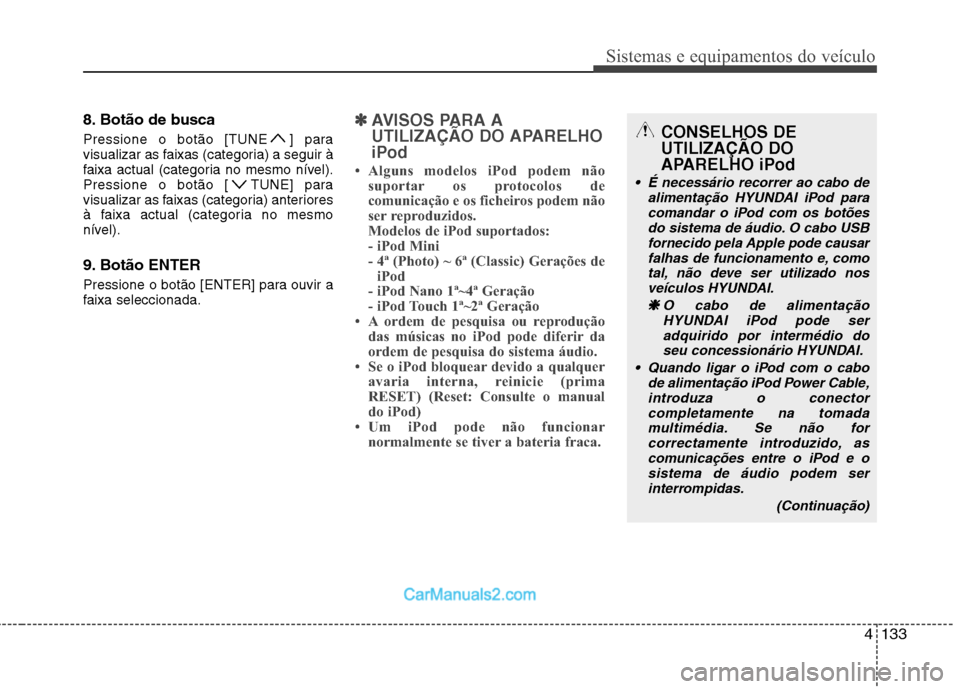 Hyundai Sonata 2012  Manual do proprietário (in Portuguese) 4133
Sistemas e equipamentos do veículo
8. Botão de busca 
Pressione o botão [TUNE ] para 
visualizar as faixas (categoria) a seguir à
faixa actual (categoria no mesmo nível).
Pressione o botão 