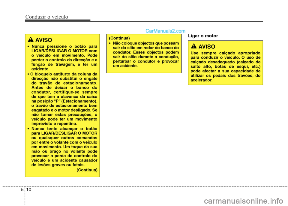 Hyundai Sonata 2012 Manual do proprietário (in Portuguese) Conduzir o veículo
10
5
Ligar o motor
AVISO
LIGAR/DESLIGAR O MOTOR com
o veículo em movimento. Pode
perder o controlo da direcção e a
função de travagem, e ter um
acidente.
direcção não su Hyundai Sonata 2012 Manual do proprietário (in Portuguese) Conduzir o veículo
10
5
Ligar o motor
AVISO
LIGAR/DESLIGAR O MOTOR com
o veículo em movimento. Pode
perder o controlo da direcção e a
função de travagem, e ter um
acidente.
direcção não su