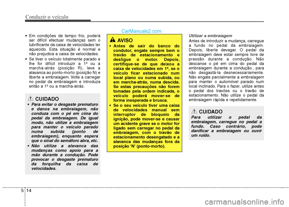 Hyundai Sonata 2012 Manual do proprietário (in Portuguese) Conduzir o veículo
14
5
Em condições de tempo frio, poderá
ser difícil efectuar mudanças sem o
lubrificante da caixa de velocidades ter
aquecido. Esta situação é normal e
não prejudica a ca Hyundai Sonata 2012 Manual do proprietário (in Portuguese) Conduzir o veículo
14
5
Em condições de tempo frio, poderá
ser difícil efectuar mudanças sem o
lubrificante da caixa de velocidades ter
aquecido. Esta situação é normal e
não prejudica a ca